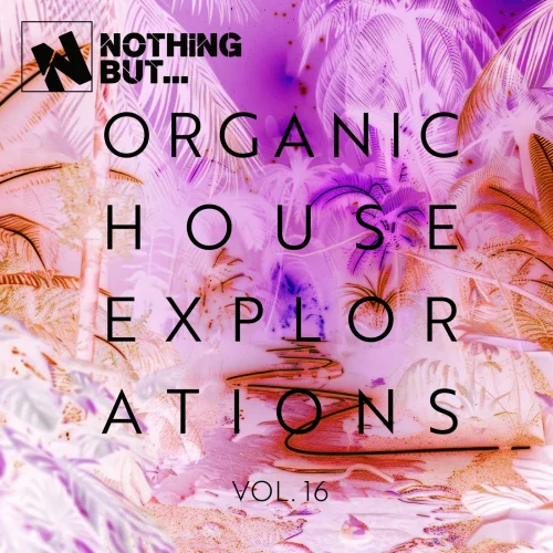 Nothing But... Organic House Explorations, Vol. 16